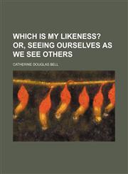 Which Is My Likeness?; Or, Seeing Ourselves as We See Others,1150765917,9781150765919