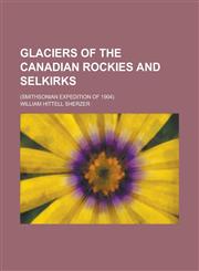Glaciers of the Canadian Rockies and Selkirks; (Smithsonian Expedition of 1904),115497555X,9781154975550