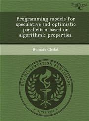 Programming models for speculative and optimistic parallelism based on algorithmic properties.,1249096324,9781249096320