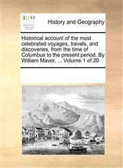 Historical account of the most celebrated voyages, travels, and discoveries, from the time of Columbus to the present period. By William Mavor, ...  Volume 1 of 20,1170224490,9781170224496