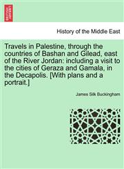 Travels in Palestine, through the countries of Bashan and Gilead, east of the River Jordan including a visit to the cities of Geraza and Gamala, in the Decapolis. [With plans and a portrait.],1241515832,9781241515836