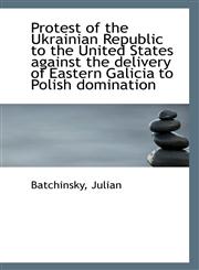 Protest of the Ukrainian Republic to the United States against the delivery of Eastern Galicia to Po,1113294353,9781113294357