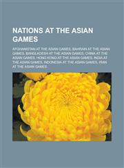Nations at the Asian Games Afghanistan at the Asian Games, Bahrain at the Asian Games, Bangladesh at the Asian Games, China at the Asian Games, H,1157490107,9781157490104