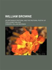William Browne; His Britannia's Pastoral and the Pastoral Poetry of the Elizabethan Age,1154115216,9781154115215