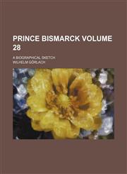 Prince Bismarck Volume 28; a biographical sketch,1151495131,9781151495136