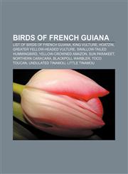 Birds of French Guiana List of birds of French Guiana, King Vulture, Hoatzin, Greater Yellow-headed Vulture, Swallow-tailed Hummingbird,1155901126,9781155901121
