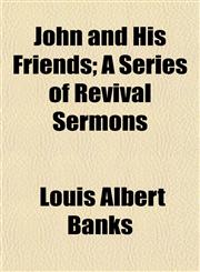 John and His Friends; A Series of Revival Sermons,1154752313,9781154752311