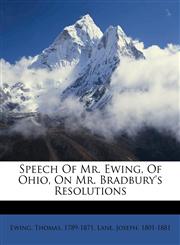 Speech of Mr. Ewing, of Ohio, on Mr. Bradbury's resolutions,1172515581,9781172515585