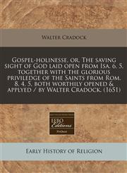 Gospel-holinesse, or, The saving sight of God laid open from Isa. 6, 5, together with the glorious priviledge of the Saints from Rom. 8, 4, 5, both worthily opened & applyed / by Walter Cradock. (1651),1240416784,9781240416783