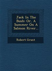 Jack In The Bush Or, A Summer On A Salmon River...,1249640008,9781249640004
