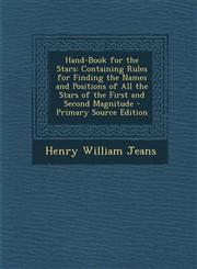 Hand-Book for the Stars Containing Rules for Finding the Names and Positions of All the Stars of the First and Second Magnitude - Primary Source Edition,1293281492,9781293281499