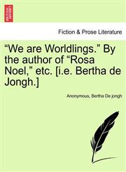"We are Worldlings." By the author of "Rosa Noel," etc. [i.e. Bertha de Jongh.],1240884532,9781240884537