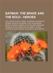 Batman the Brave and the Bold - Heroes: Ace the Bat-hound, Alanna, Alternate Versions of Batman, Aqualad, Aquaman, Atom, B'Wana Beast, Batgirl, Batman, Batman of Zur En Arrh, Benjamin Franklin, Black Canary, Black Canary I, Black Lightning,1234685396,9781234685393