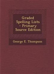 Graded Spelling Lists - Primary Source Edition,129573480X,9781295734801