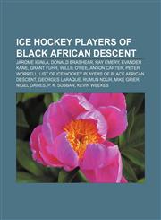 Ice hockey players of Black African descent Jarome Iginla, Donald Brashear, Ray Emery, Evander Kane, Grant Fuhr, Willie O'Ree, Anson Carter,1156916569,9781156916568