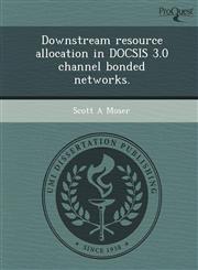 Downstream resource allocation in DOCSIS 3.0 channel bonded networks.,1249863163,9781249863168