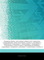 Articles On Frankish Kings, including Arnulf Of Carinthia, Charlemagne, Louis The Pious, Clovis I, Childeric I, Merovech, Theuderic I, Theudebert I, Dagobert I, Chlothar Ii, Hugh Capet, Carloman Of Bavaria, Carloman I, Alberich,1244103764,9781244103764