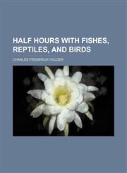 Half hours with fishes, reptiles, and birds,1152157418,9781152157415