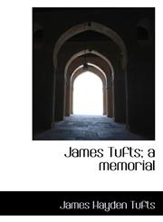 James Tufts; a memorial,1117452190,9781117452197