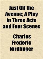 Just Off the Avenue; A Play in Three Acts and Four Scenes,1152360442,9781152360440