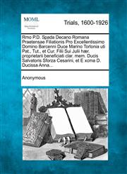 Rmo P.D. Spada Decano Romana Praetensae Filiationis Pro Excellentissimo Domino Barcenni Duce Marino Torlonia uti Pat., Tut., et Cur. Filii Sui Julii hær. proprietarii beneficiati clar. mem. Ducis Salvatoris Sforza Cesarini, et E xcma D. Ducissa Anna...,1275490298,9781275490291
