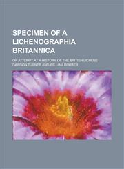 Specimen of a Lichenographia Britannica; Or Attempt at a History of the British Lichens,1130490998,9781130490992