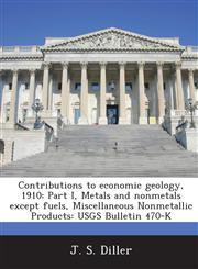 Contributions to Economic Geology, 1910 Part I, Metals and Nonmetals Except Fuels, Miscellaneous Nonmetallic Products: Usgs Bulletin 470-K,1288976763,9781288976768