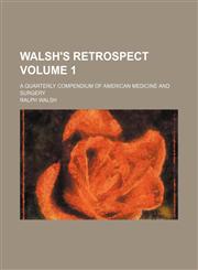 Walsh's retrospect Volume 1; a quarterly compendium of American medicine and surgery,1150007486,9781150007484