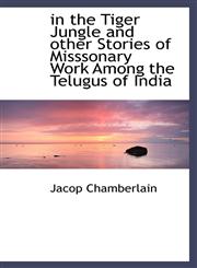 in the Tiger Jungle and other Stories of Misssonary Work Among the Telugus of India,1110679106,9781110679102