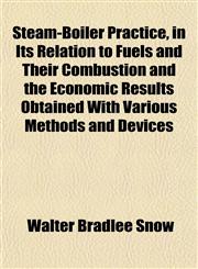 Steam-Boiler Practice, in Its Relation to Fuels and Their Combustion and the Economic Results Obtained With Various Methods and Devices,1151825794,9781151825797