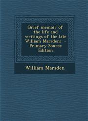 Brief memoir of the life and writings of the late William Marsden;  - Primary Source Edition,1295588544,9781295588541