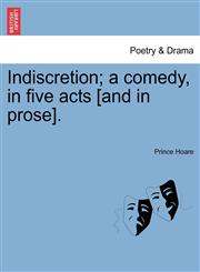 Indiscretion; a comedy, in five acts [and in prose].,1241045070,9781241045074