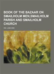Book of the Bazaar on Smailholm Men, Smailholm Parish and Smailholm Church,1230224408,9781230224404