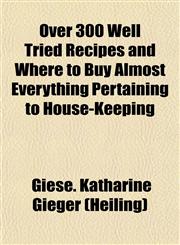 Over 300 Well Tried Recipes and Where to Buy Almost Everything Pertaining to House-Keeping,1153075865,9781153075862