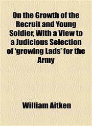 On the Growth of the Recruit and Young Soldier, With a View to a Judicious Selection of 'growing Lads' for the Army,115452843X,9781154528435
