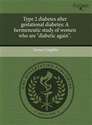 Type 2 diabetes after gestational diabetes A hermeneutic study of women who are "diabetic again".,1243739525,9781243739520