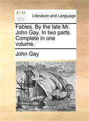 Fables. By the late Mr. John Gay. In two parts. Complete in one volume.,1170006159,9781170006153
