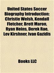 United States Soccer Biography Introduction Christie Welsh, Kendall Fletcher, Brett Maron, Ryan Heins, Derek Rae, Lev Kirshner, Ivan Gazidis,1157549217,9781157549215