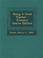 Being A Good Teacher - Primary Source Edition,129506989X,9781295069897