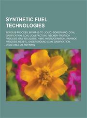 Synthetic Fuel Technologies Bergius Process, Biomass to Liquid, Biorefining, Coal Gasification, Coal Liquefaction, Fischer-Tropsch Process, Gas to,123059664X,9781230596648