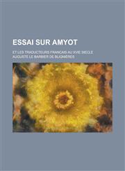 Essai Sur Amyot; Et Les Traducteurs Francais Au Xvie Siecle,1234141558,9781234141554