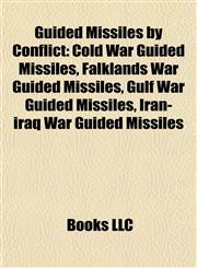 Guided Missiles by Conflict Cold War Guided Missiles, Falklands War Guided Missiles, Gulf War Guided Missiles, Iran-iraq War Guided Missiles,1157846033,9781157846031