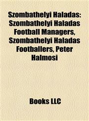 Szombathelyi Haladás Szombathelyi Haladás Football Managers, Szombathelyi Haladás Footballers, Péter Halmosi,1158079737,9781158079735