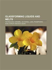 Glassforming liquids and melts Petroleum, Caramel, Glycerol, Lava, Phosphoric acid, Syrup, Viscous liquid,1157599486,9781157599487