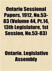 Ontario Sessional Papers, 1912, No.53-83 (Volume 44, Pt.14, 13th Legislature, 1st Session, No.53-83),1153046709,9781153046701