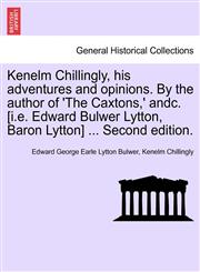 Kenelm Chillingly, his adventures and opinions. By the author of 'The Caxtons,' andc. [i.e. Edward Bulwer Lytton, Baron Lytton] ... Second edition.,1241203768,9781241203764