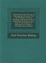 Commentaries On the Law of Marriage and Divorce With the Evidence, Practice, Pleading, and Forms: Also of Separations Without Divorce, and of the Evidence of Marriage in All Issues - Primary Source Edition,129585385X,9781295853854