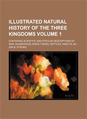 Illustrated natural history of the three kingdoms Volume 1; containing scientific and popular descriptions of man, quadrupeds, birds, fishes, reptiles, insects, &c,1150351306,9781150351303