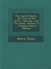 Aspern Papers; The Turn of the Screw; The Liar; The Two Faces, Volume 12,1287444407,9781287444404