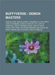 Buffyverse - Demon Masters Demon Lords, Bro'os, Burge, Dreamers, Illyria, Kr'ph, Lord of Burbank, Lord of Century City, Lord of Compton, Lord of Sherman Oaks, Lord of Weho, Lorne, Non, Spike, Archduke Sebassis, Balthazar, Big Daddy Demon, Bro'os, Burge,,1234770881,9781234770884
